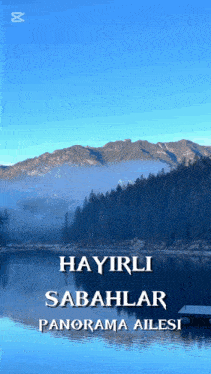 a picture of a lake with the words hayirli sabahlar panorama ailesi on it