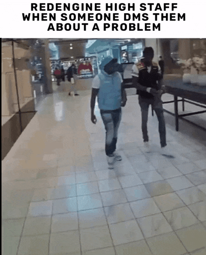 two men walking down a tiled floor with the caption " reengine high staff when someone dms them about a problem " ..