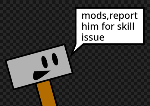 a cartoon of a hammer with a speech bubble that says mods report him for skill issue