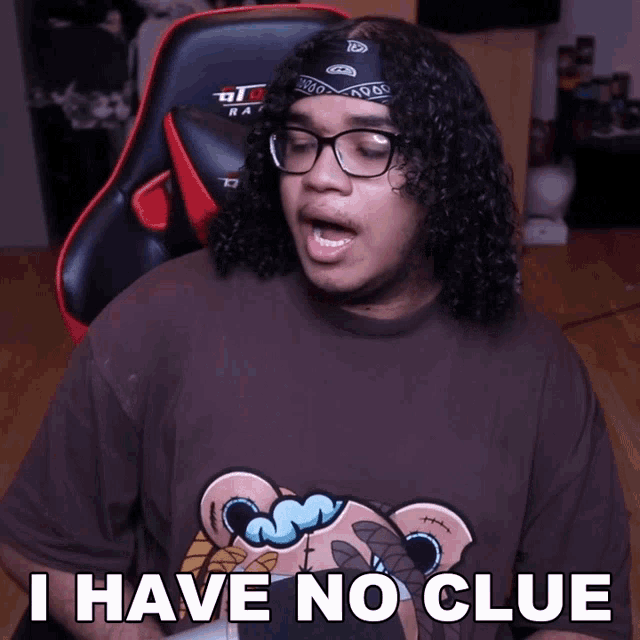 a man with curly hair wearing glasses and a bandana says " i have no clue "