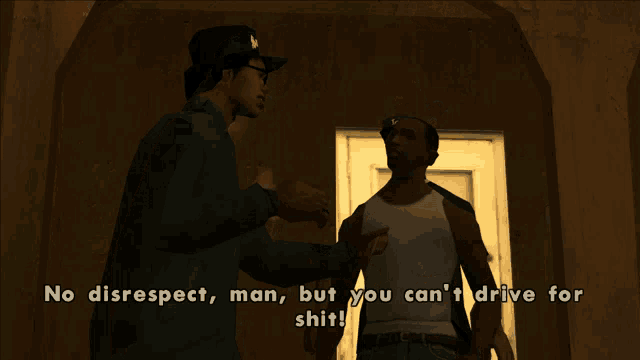 two men are talking in a video game and one of them says " no disrespect man but you can t drive for shit "