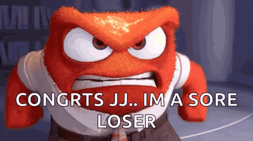 a cartoon character from inside out is angry and says congrats jj im a sore loser .