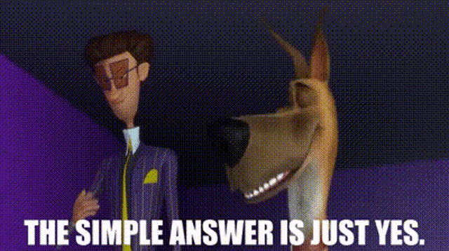 a man and a dog are standing next to each other with the words `` the simple answer is just yes '' .
