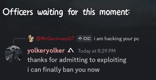 officers waiting for this moment cic i am hacking your pc today at 8:29 pm i can finally ban you now yolkeryokker
