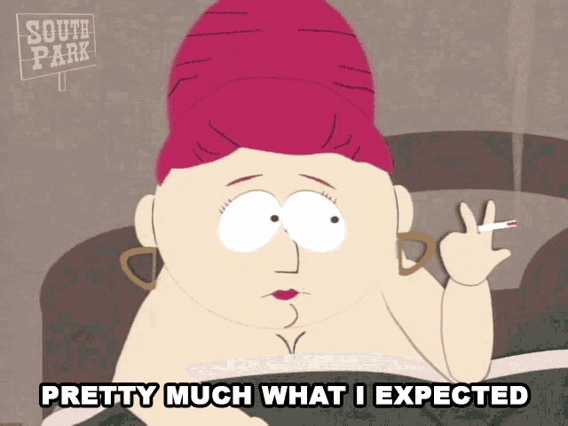a cartoon character from south park smoking a cigarette and saying " pretty much what i expected "