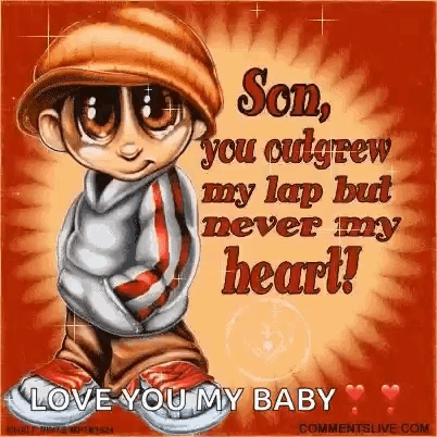 son , you outgrew my lap but never my heart ! love you my baby comment live.com