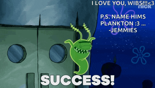 a spongebob poster that says i love you wibs 3 p.s. name hims plankton 3 ... jemmies success