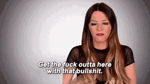 a woman is making a face and saying `` get the fuck outta here with that bullshit '' .