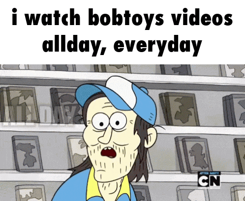 a cartoon character says " i watch bobtoys videos allday , everyday "