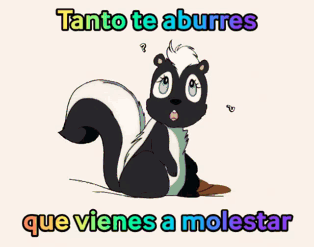 a picture of a skunk with the words tanto te aburres que vienes a molestar