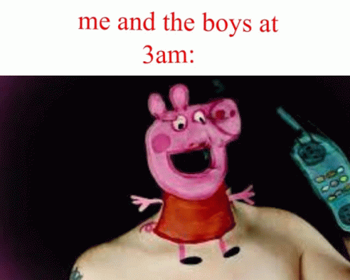Me And The Boys At3am Peppe Pig GIF - Me And The Boys At3am Peppe Pig Troll GIFs