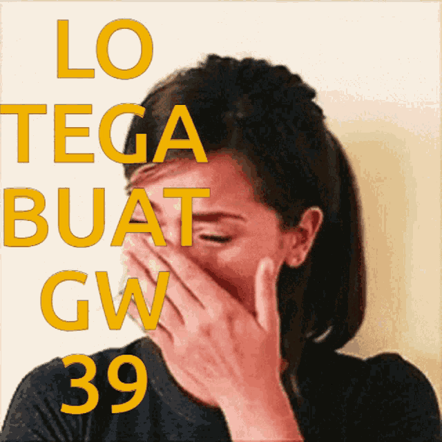 a woman is covering her mouth with her hand and the words lo tega buat gw 39 are on the bottom