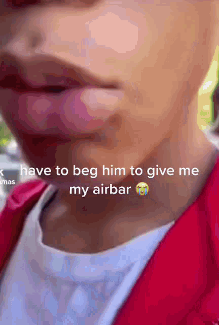 a close up of a person 's mouth with the words have to beg him to give me my airbar