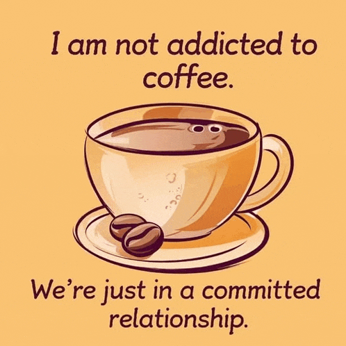 a cup of coffee with the words " i am not addicted to coffee we 're just in a committed relationship " below it