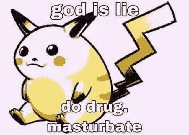 a cartoon of a pikachu with the words `` god is lie do drug , masturbate '' .