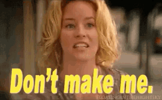 a woman is making a funny face and says `` don 't make me '' .