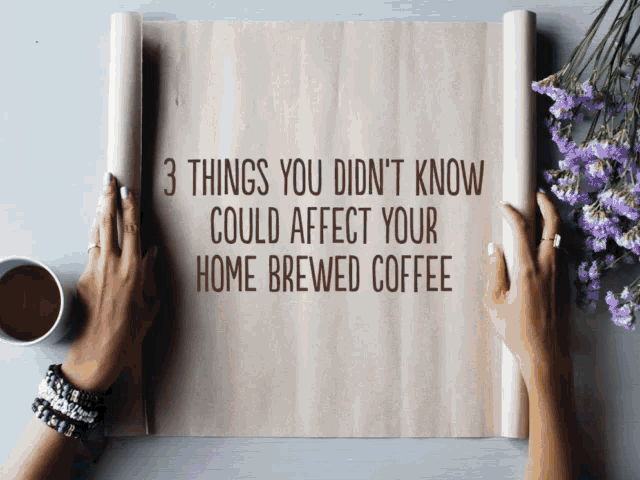 a piece of paper that says 3 things you didn 't know could affect your home brewed coffee