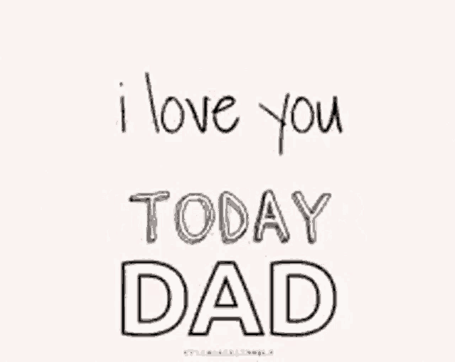 a white background with the words i love you tomorrow dad