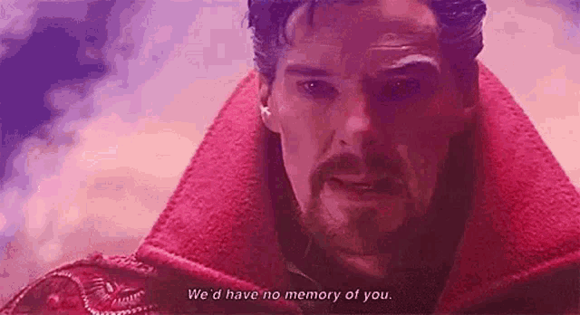 doctor strange is wearing a red coat and says `` we 'd have no memory of you '' .