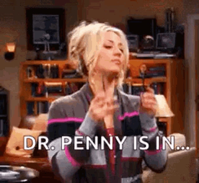 penny from the big bang theory is making a funny face and says `` dr. penny is in ... '' .