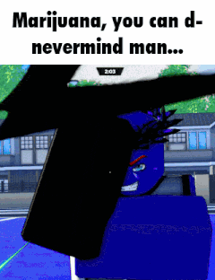 a screenshot of a video game with the words " marijuana you can d- nevermind man "
