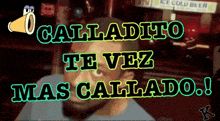 a man with the words calladito te vez mas callado written above him