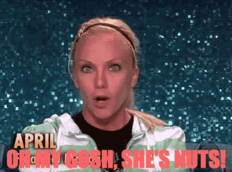 a woman with the words april oh my gosh she 's nuts on her face
