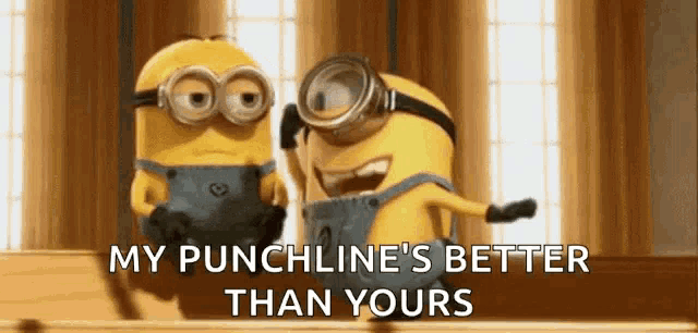 two minions are standing next to each other and one of them says " my punchline 's better than yours " .