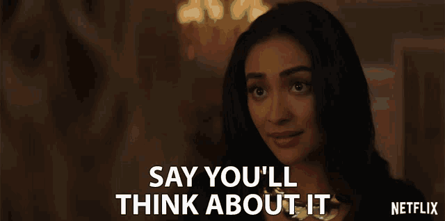 a woman says " say you 'll think about it " in a netflix advertisement
