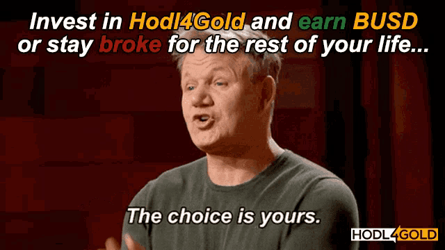 a man says " invest in hodl4gold and earn busd or stay broke for the rest of your life .... the choice is yours "