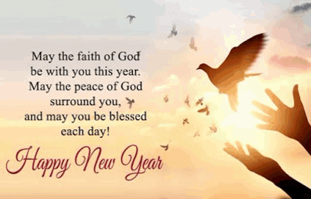 may the faith of god be with you this year . may the peace of god surround you and may you be blessed each day .