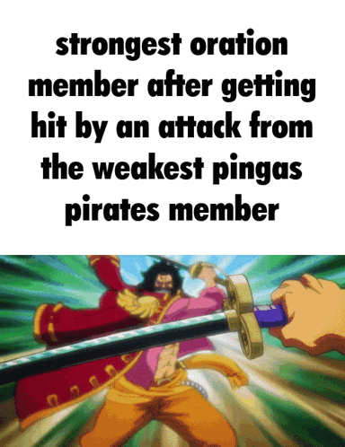 the strongest oration member after getting hit by an attack from the weakest pinga 's pirates member