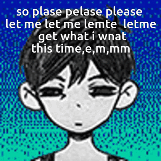 a drawing of a boy with the words so please pelase please let me let me leme let me get what i wnat