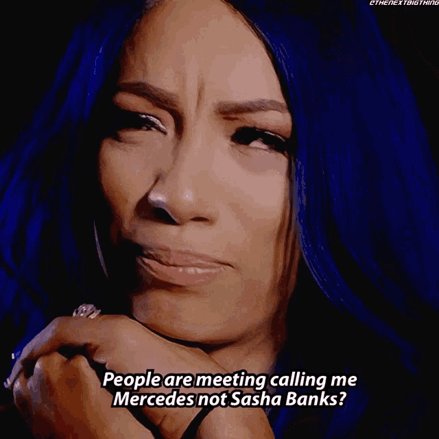 a woman with blue hair says people are meeting calling me mercedes not sasha banks ?