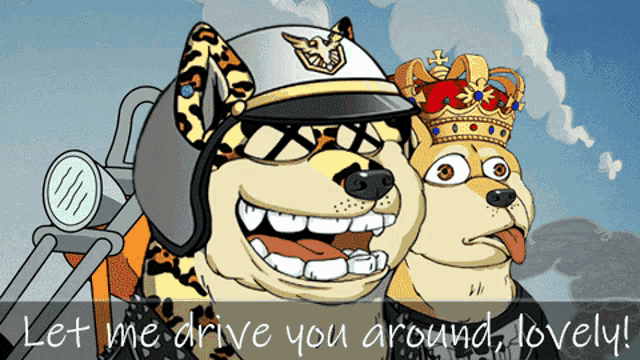 a cartoon of two dogs wearing crowns with the words let me drive you around lovely below them