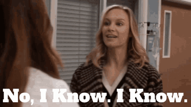 a woman talking to another woman with the words " no i know i know " on the bottom
