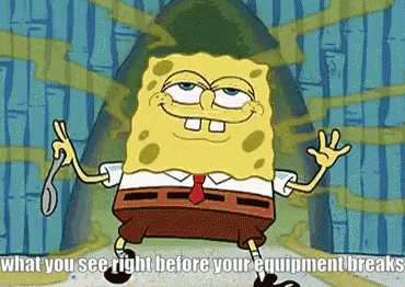 a cartoon of spongebob holding a wrench with the caption what you see right before your equipment breaks