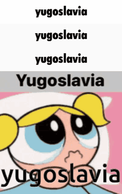 a picture of bubbles from the powerpuff girls with the words yugoslavia below her