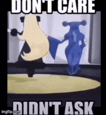 a picture of a cartoon character that says ' don 't care did n't ask ' on it