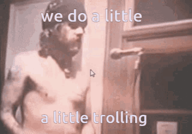 a shirtless man is standing in front of a door with the words " we do a little a little trolling "