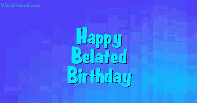 a blue background with the words " happy belated birthday " on it