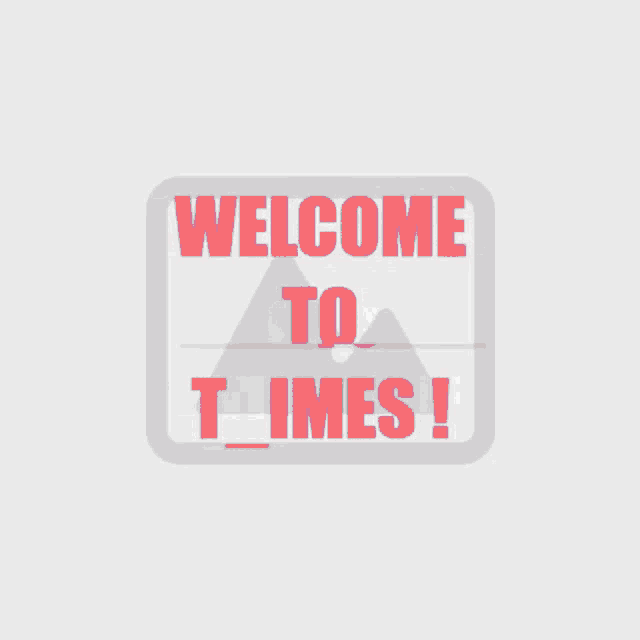 a sign that says welcome to times on a gray background