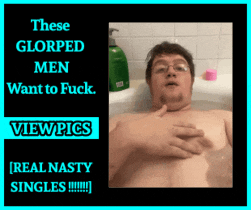a picture of a man in a bathtub with the caption these glorped men want to fuck