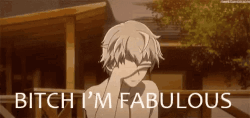 a shirtless anime character is covering his face with his hand and the words `` bitch i 'm fabulous '' written below him .