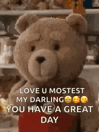a teddy bear is holding a heart and says `` love u mostest my darling you have a great day ''
