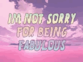 a pink and purple sky with the words im not sorry for being fabulous