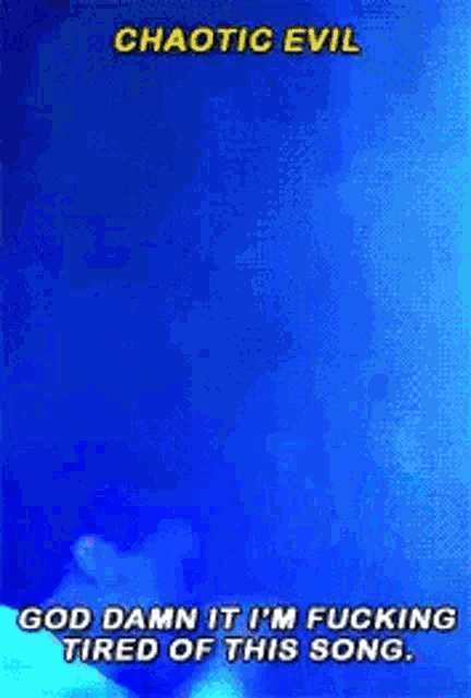a blue background with a quote that says `` god damn it i 'm fucking tired of this song '' .