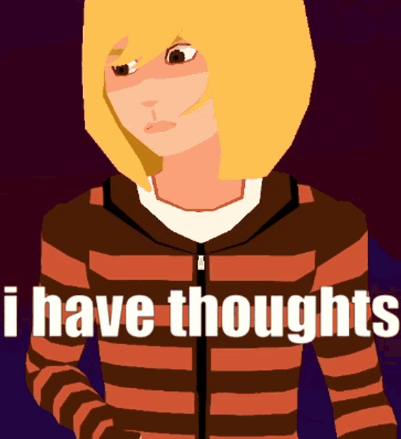 a cartoon of a girl with the words " i have thoughts " above her