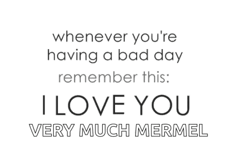 a poster that says whenever you 're having a bad day remember this : i love you very much mermel