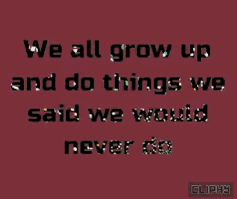 a red background with a quote that says we all grow up and do things we said we would never do